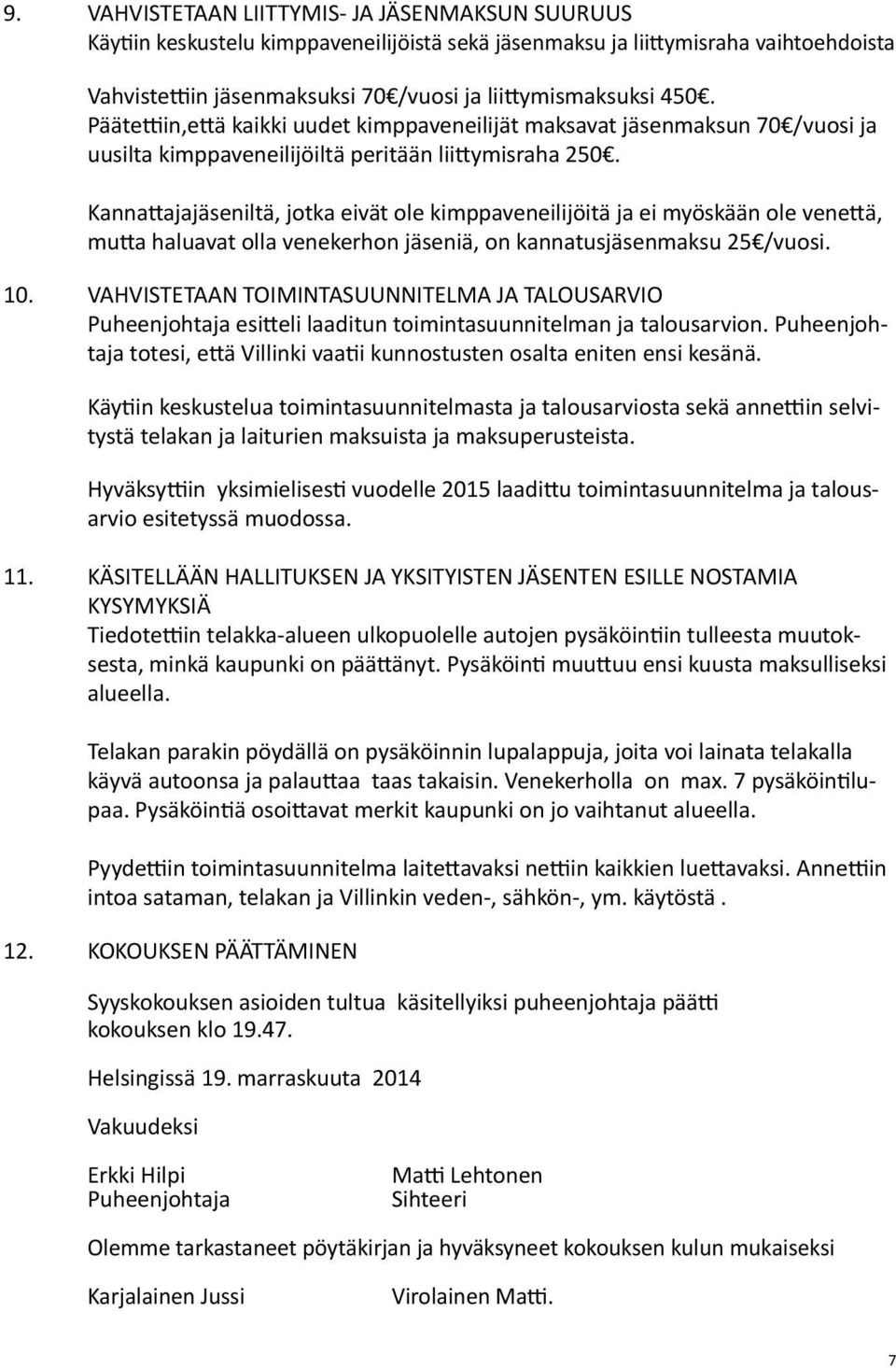 Kannattajajäseniltä, jotka eivät ole kimppaveneilijöitä ja ei myöskään ole venettä, mutta haluavat olla venekerhon jäseniä, on kannatusjäsenmaksu 25 /vuosi. 10.