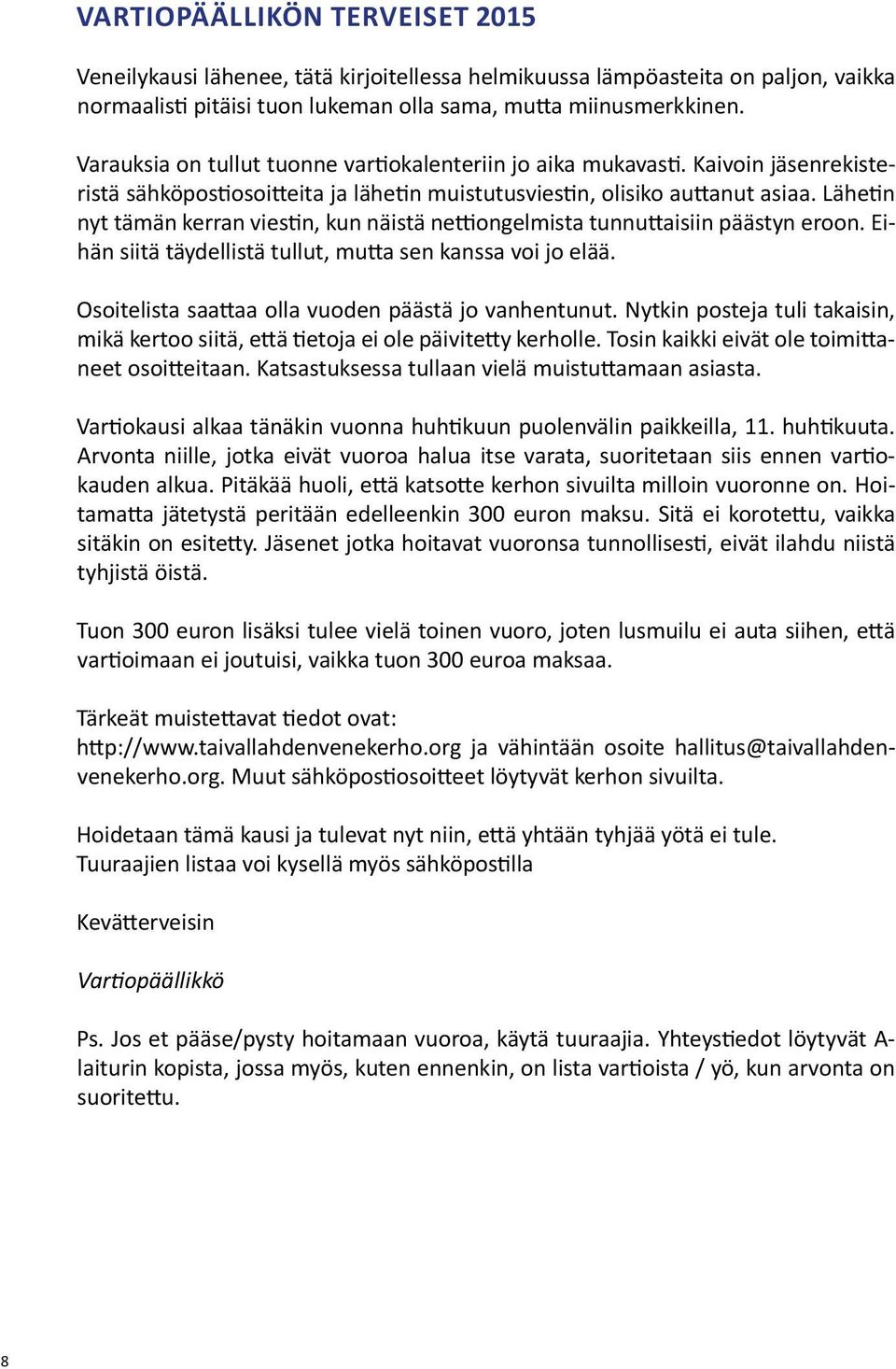 Lähetin nyt tämän kerran viestin, kun näistä nettiongelmista tunnuttaisiin päästyn eroon. Eihän siitä täydellistä tullut, mutta sen kanssa voi jo elää.