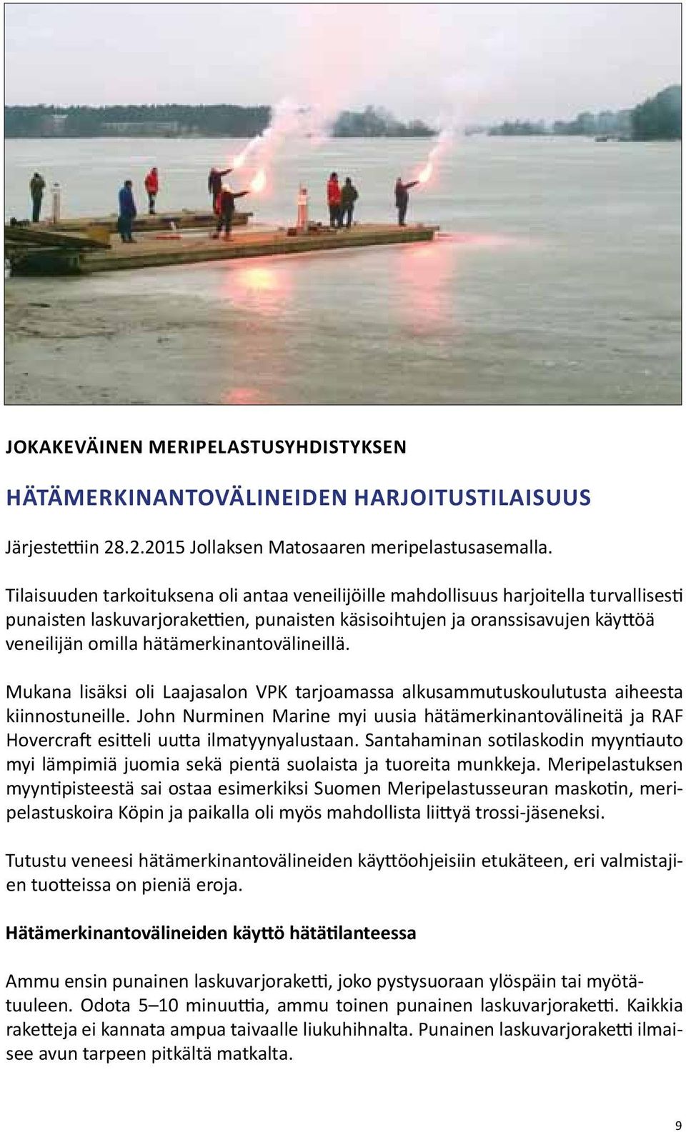 hätämerkinantovälineillä. Mukana lisäksi oli Laajasalon VPK tarjoamassa alkusammutuskoulutusta aiheesta kiinnostuneille.