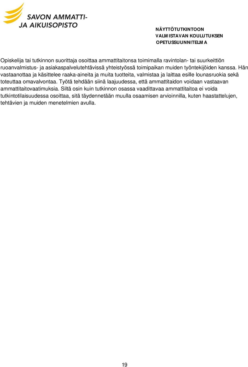 Hän vastaanottaa ja käsittelee raaka-aineita ja muita tuotteita, valmistaa ja laittaa esille lounasruokia sekä toteuttaa omavalvontaa.