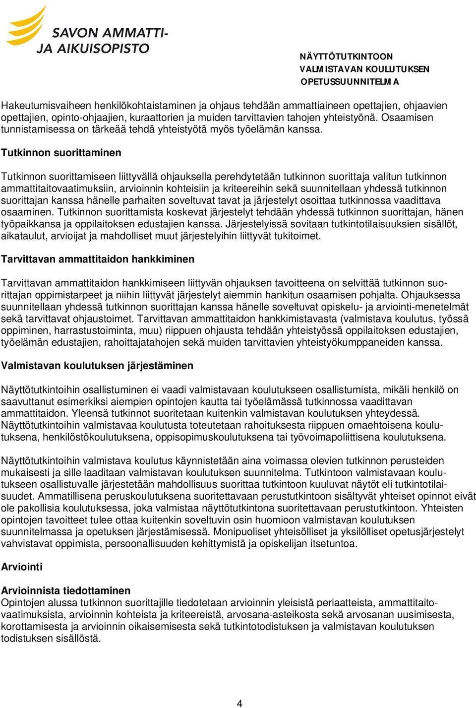Tutkinnon suorittaminen Tutkinnon suorittamiseen liittyvällä ohjauksella perehdytetään tutkinnon suorittaja valitun tutkinnon ammattitaitovaatimuksiin, arvioinnin kohteisiin ja kriteereihin sekä