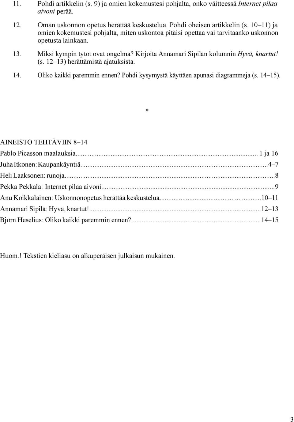 (s. 12 13) herättämistä ajatuksista. 14. Oliko kaikki paremmin ennen? Pohdi kysymystä käyttäen apunasi diagrammeja (s. 14 15). * AINEISTO TEHTÄVIIN 8 14 Pablo Picasson maalauksia.