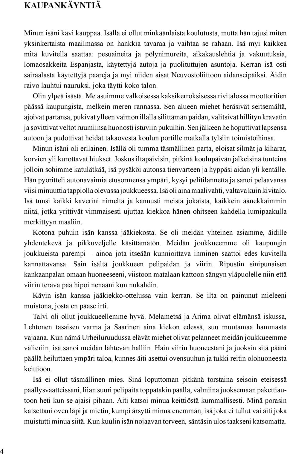 Kerran isä osti sairaalasta käytettyjä paareja ja myi niiden aisat Neuvostoliittoon aidanseipäiksi. Äidin raivo lauhtui nauruksi, joka täytti koko talon. Olin ylpeä isästä.