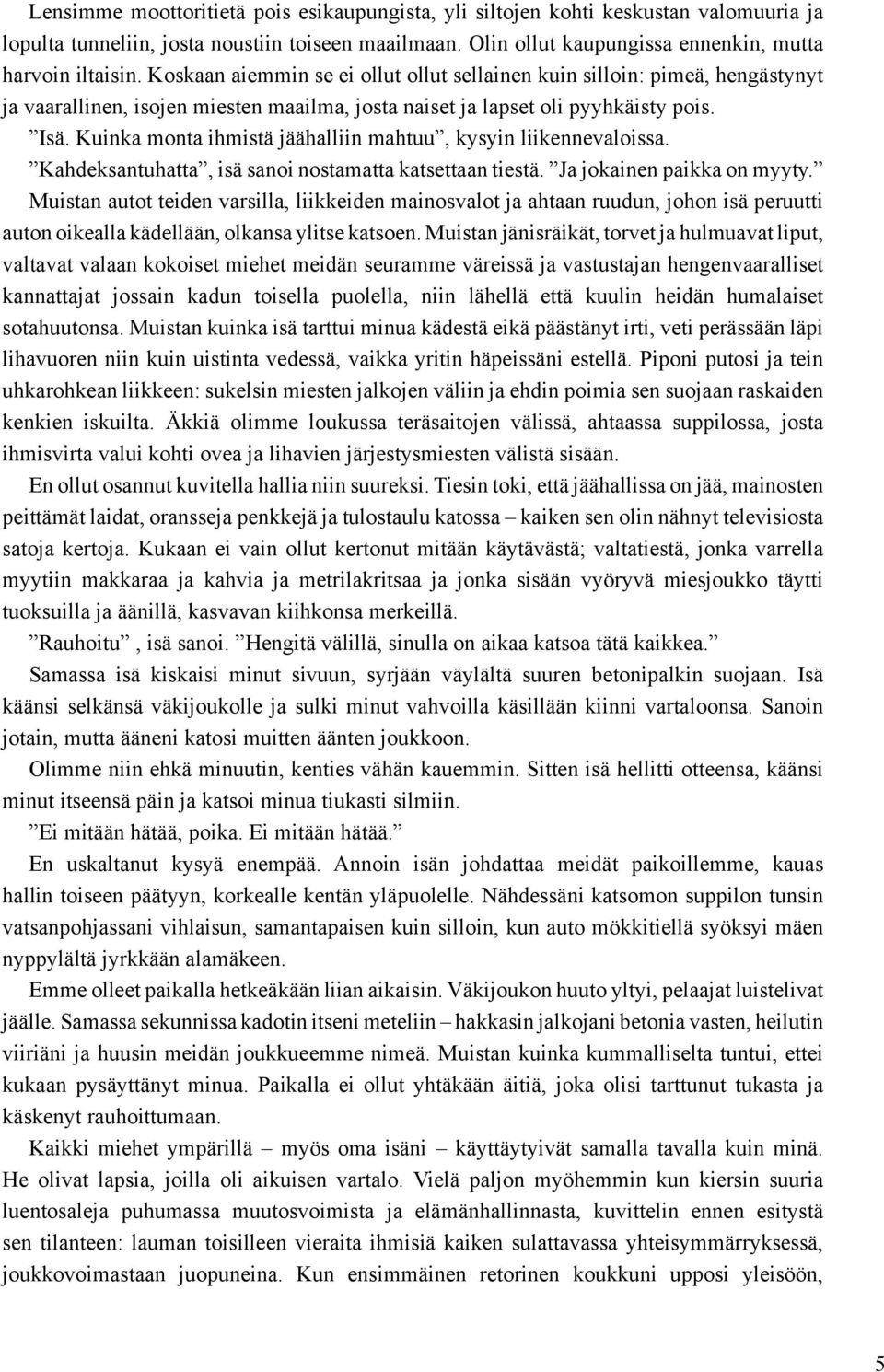 Kuinka monta ihmistä jäähalliin mahtuu, kysyin liikennevaloissa. Kahdeksantuhatta, isä sanoi nostamatta katsettaan tiestä. Ja jokainen paikka on myyty.