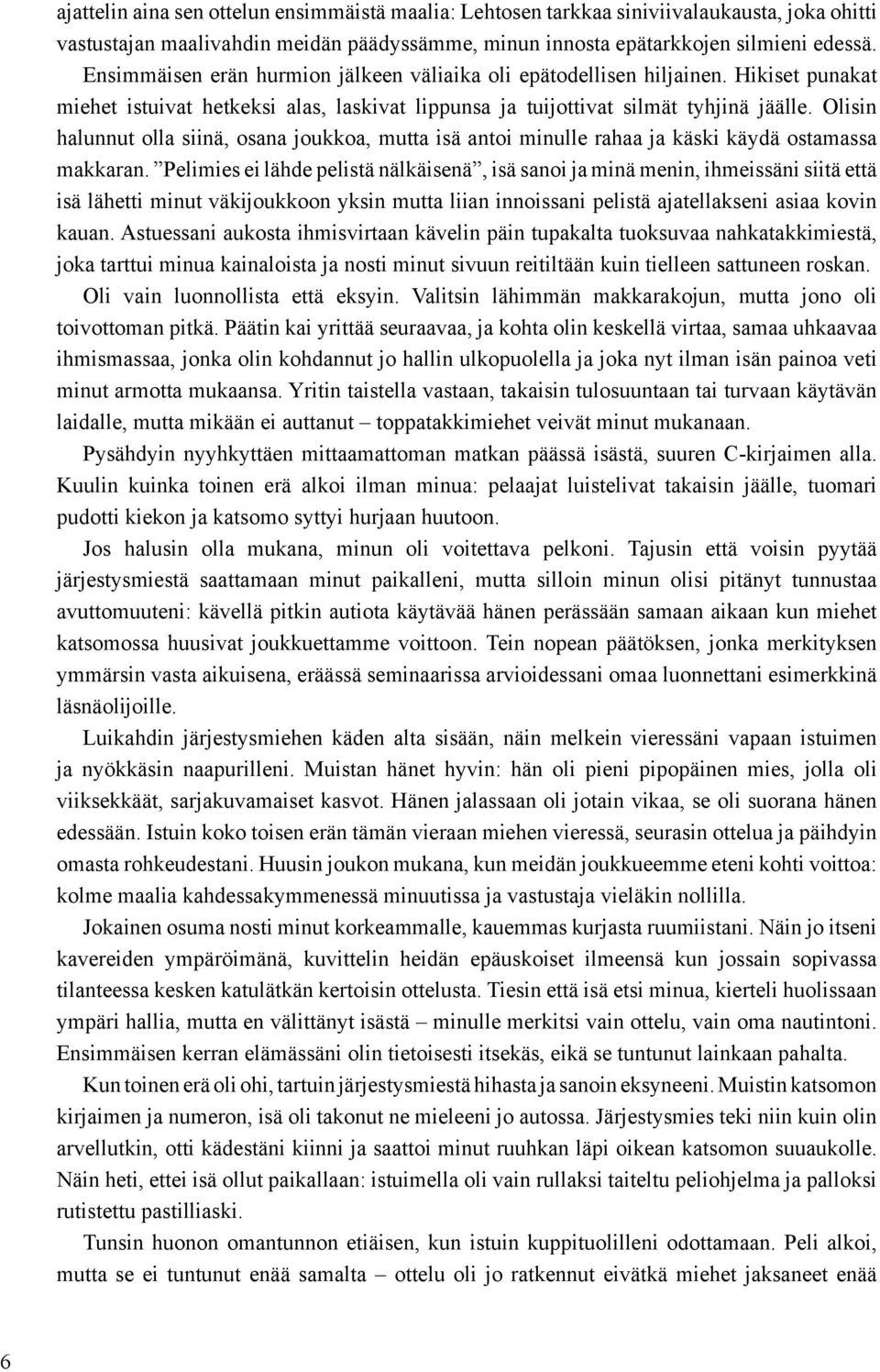 Olisin halunnut olla siinä, osana joukkoa, mutta isä antoi minulle rahaa ja käski käydä ostamassa makkaran.