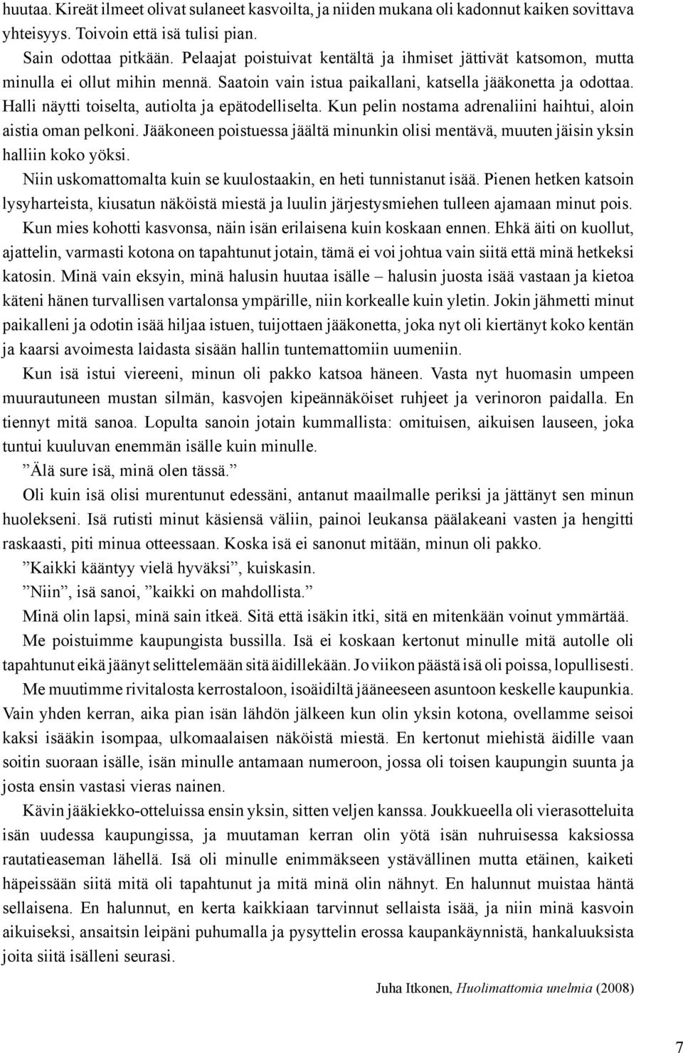 Halli näytti toiselta, autiolta ja epätodelliselta. Kun pelin nostama adrenaliini haihtui, aloin aistia oman pelkoni.