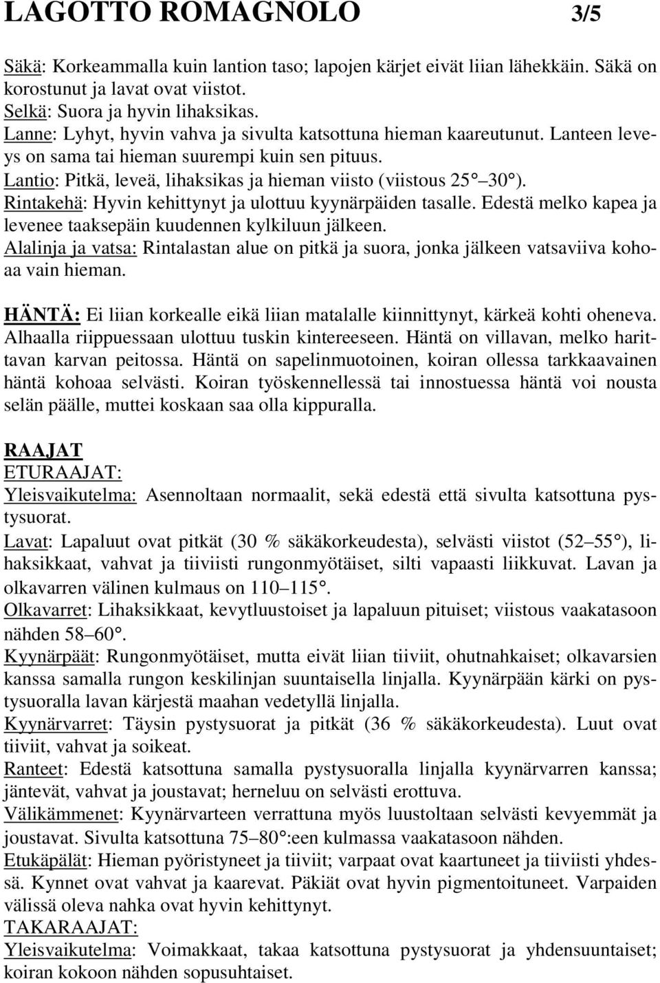 Rintakehä: Hyvin kehittynyt ja ulottuu kyynärpäiden tasalle. Edestä melko kapea ja levenee taaksepäin kuudennen kylkiluun jälkeen.