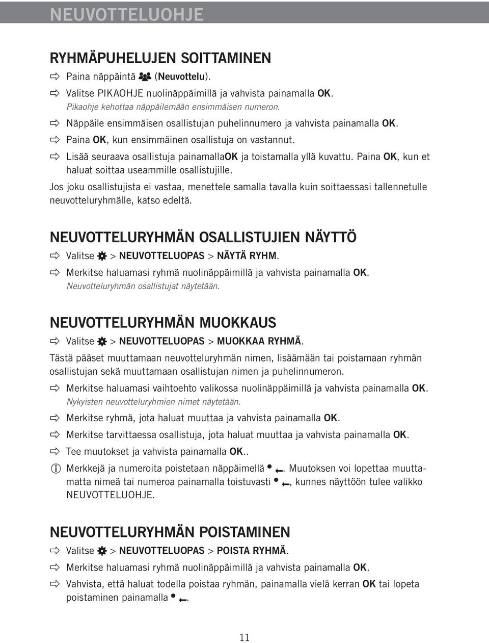 Paina OK, kun et haluat soittaa useammille osallistujille. Jos joku osallistujista ei vastaa, menettele samalla tavalla kuin soittaessasi tallennetulle neuvotteluryhmälle, katso edeltä.