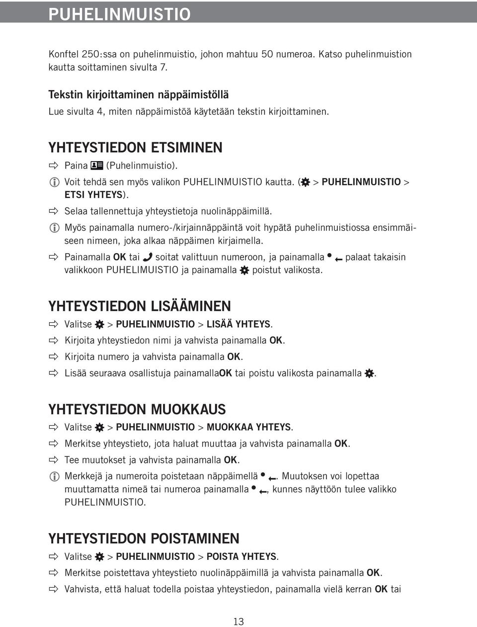 Voit tehdä sen myös valikon PUHELINMUISTIO kautta. ( > PUHELINMUISTIO > ETSI YHTEYS). Selaa tallennettuja yhteystietoja nuolinäppäimillä.