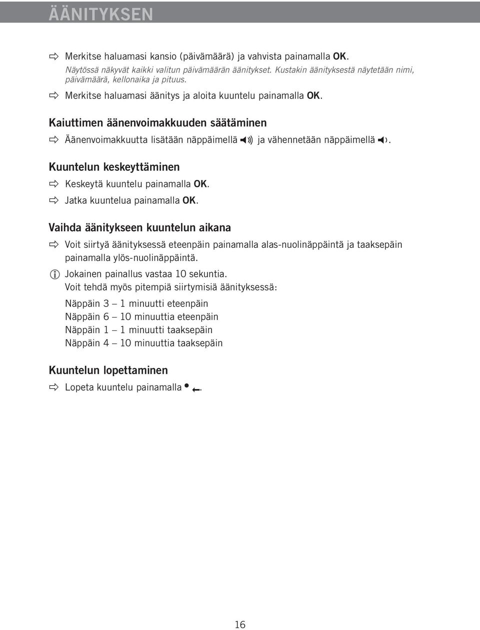 Kaiuttimen äänenvoimakkuuden säätäminen Äänenvoimakkuutta lisätään näppäimellä ja vähennetään näppäimellä. Kuuntelun keskeyttäminen Keskeytä kuuntelu painamalla OK. Jatka kuuntelua painamalla OK.