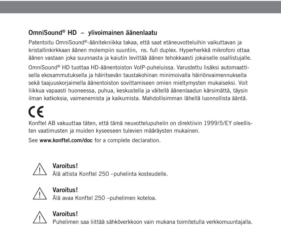 Varustettu lisäksi automaattisella ekosammutuksella ja häiritsevän taustakohinan minimoivalla häiriönvaimennuksella sekä taajuuskorjaimella äänentoiston sovittamiseen omien mieltymysten mukaiseksi.