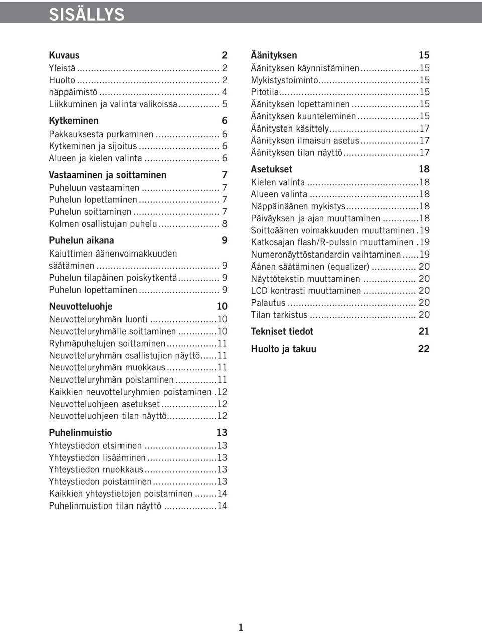 .. 9 Puhelun tilapäinen poiskytkentä... 9 Puhelun lopettaminen... 9 Neuvotteluohje 10 Neuvotteluryhmän luonti...10 Neuvotteluryhmälle soittaminen...10 Ryhmäpuhelujen soittaminen.