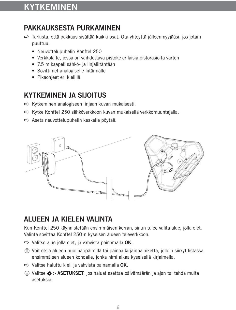 kielillä KYTKEMINEN JA SIJOITUS Kytkeminen analogiseen linjaan kuvan mukaisesti. Kytke Konftel 250 sähköverkkoon kuvan mukaisella verkkomuuntajalla. Aseta neuvottelupuhelin keskelle pöytää.