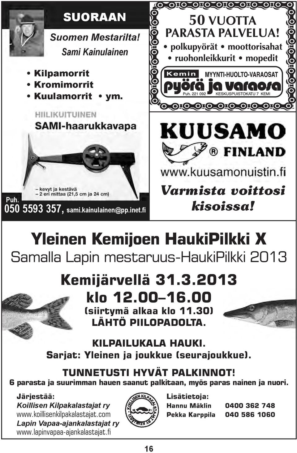 KILPAILUKALA HAUKI. Sarjat: Yleinen ja joukkue (seurajoukkue). TUNNETUSTI HYVÄT PALKINNOT! 6 parasta ja suurimman hauen saanut palkitaan, myös paras nainen ja nuori.