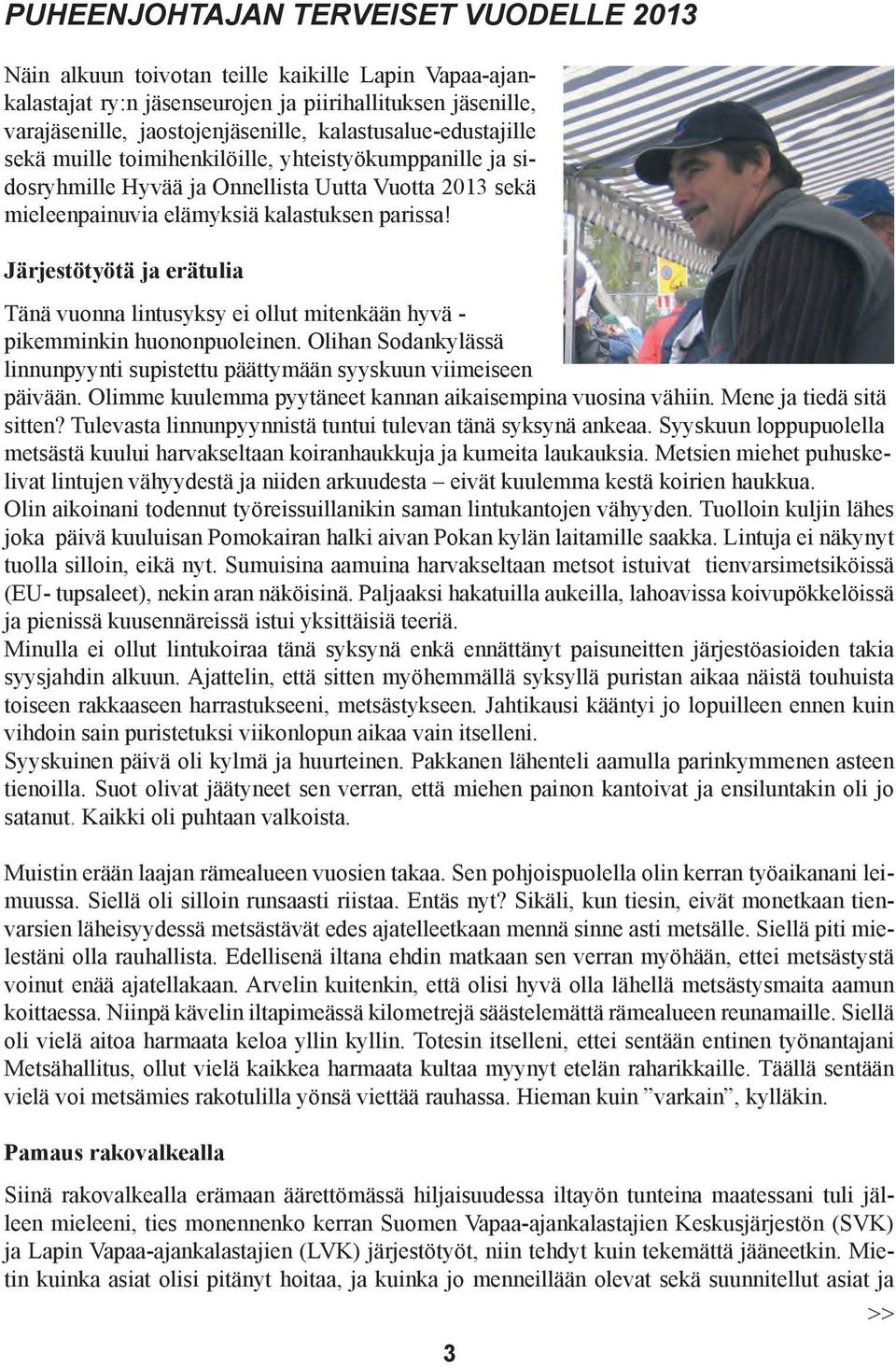 Järjestötyötä ja erätulia Tänä vuonna lintusyksy ei ollut mitenkään hyvä - pikemminkin huononpuoleinen. Olihan Sodankylässä linnunpyynti supistettu päättymään syyskuun viimeiseen päivään.
