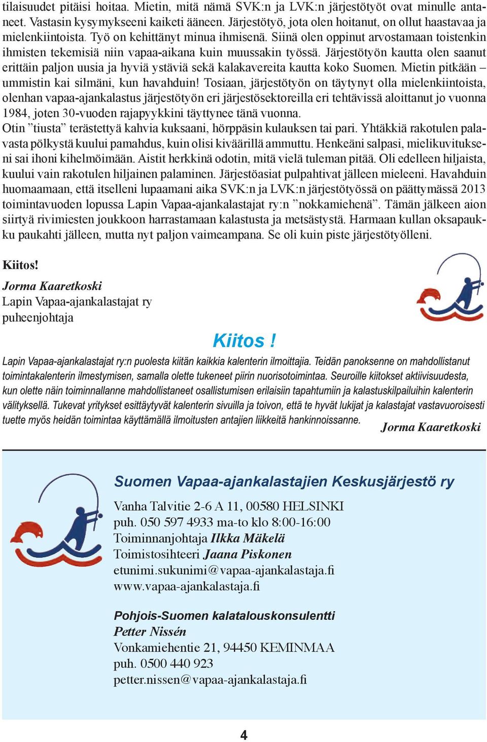 Siinä olen oppinut arvostamaan toistenkin ihmisten tekemisiä niin vapaa-aikana kuin muussakin työssä.