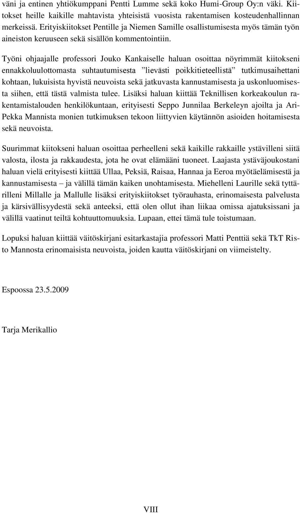Työni ohjaajalle professori Jouko Kankaiselle haluan osoittaa nöyrimmät kiitokseni ennakkoluulottomasta suhtautumisesta lievästi poikkitieteellistä tutkimusaihettani kohtaan, lukuisista hyvistä