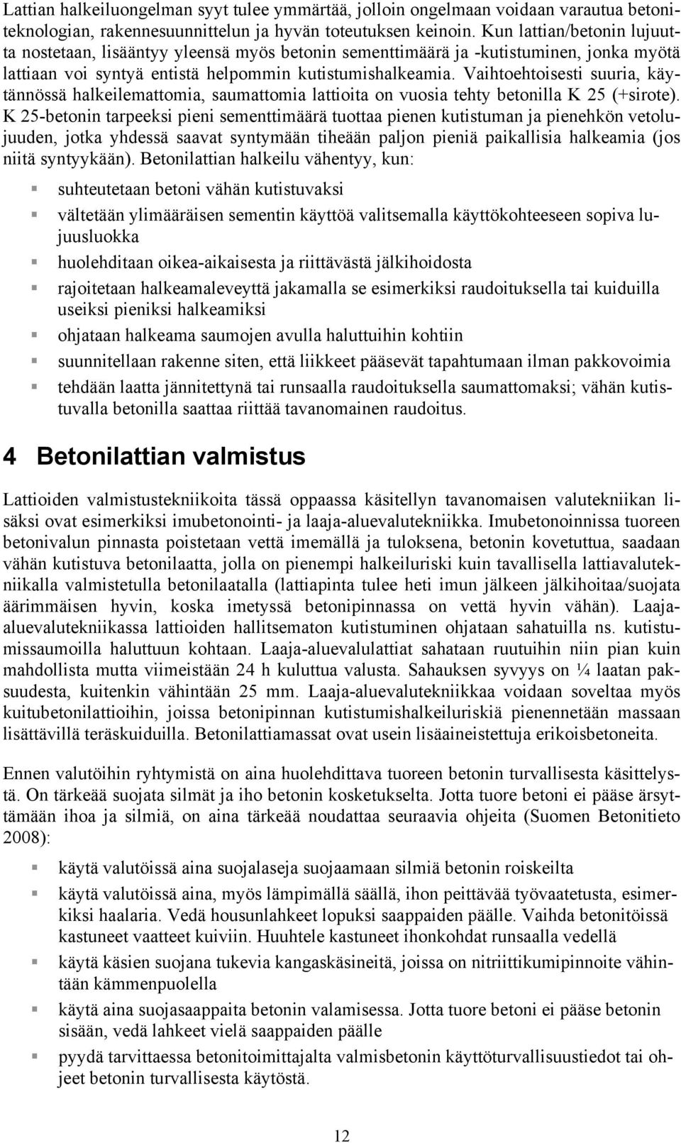 Vaihtoehtoisesti suuria, käytännössä halkeilemattomia, saumattomia lattioita on vuosia tehty betonilla K 25 (+sirote).