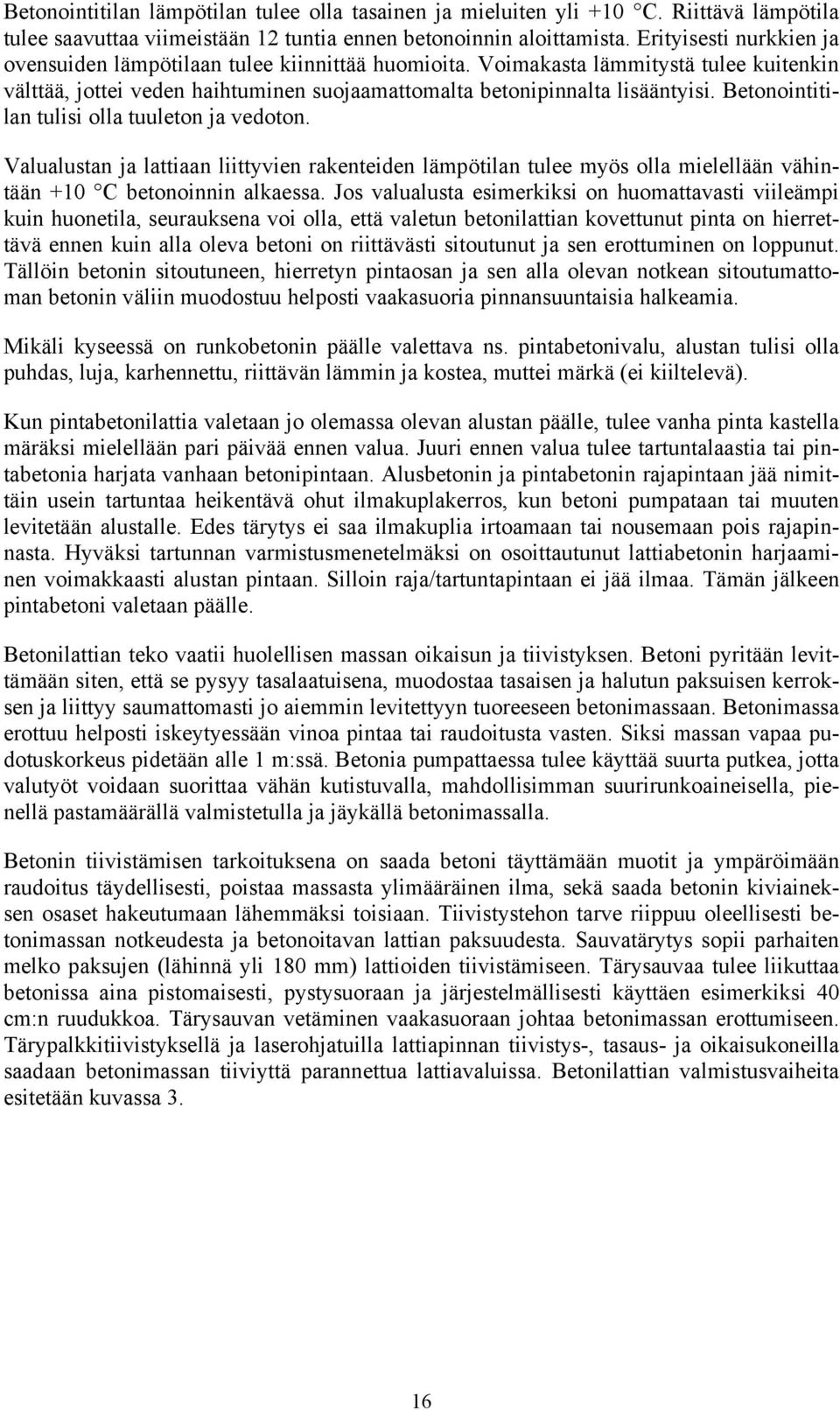 Betonointitilan tulisi olla tuuleton ja vedoton. Valualustan ja lattiaan liittyvien rakenteiden lämpötilan tulee myös olla mielellään vähintään +10 C betonoinnin alkaessa.