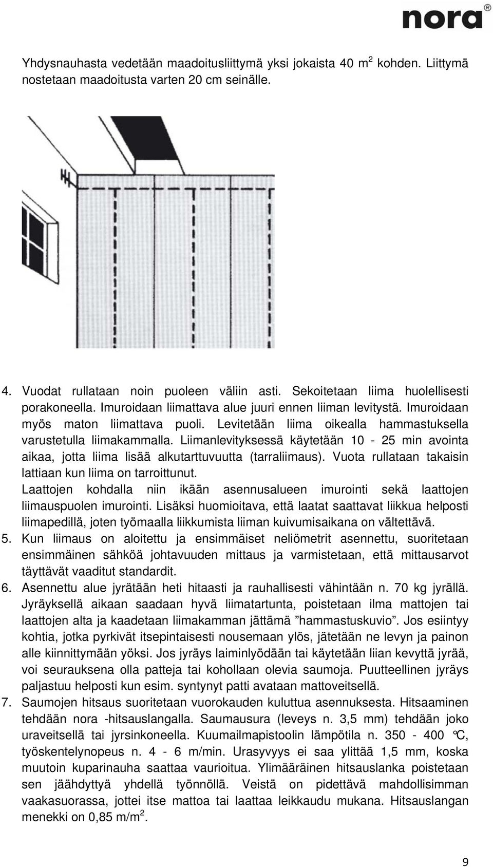 Levitetään liima oikealla hammastuksella varustetulla liimakammalla. Liimanlevityksessä käytetään 10-25 min avointa aikaa, jotta liima lisää alkutarttuvuutta (tarraliimaus).