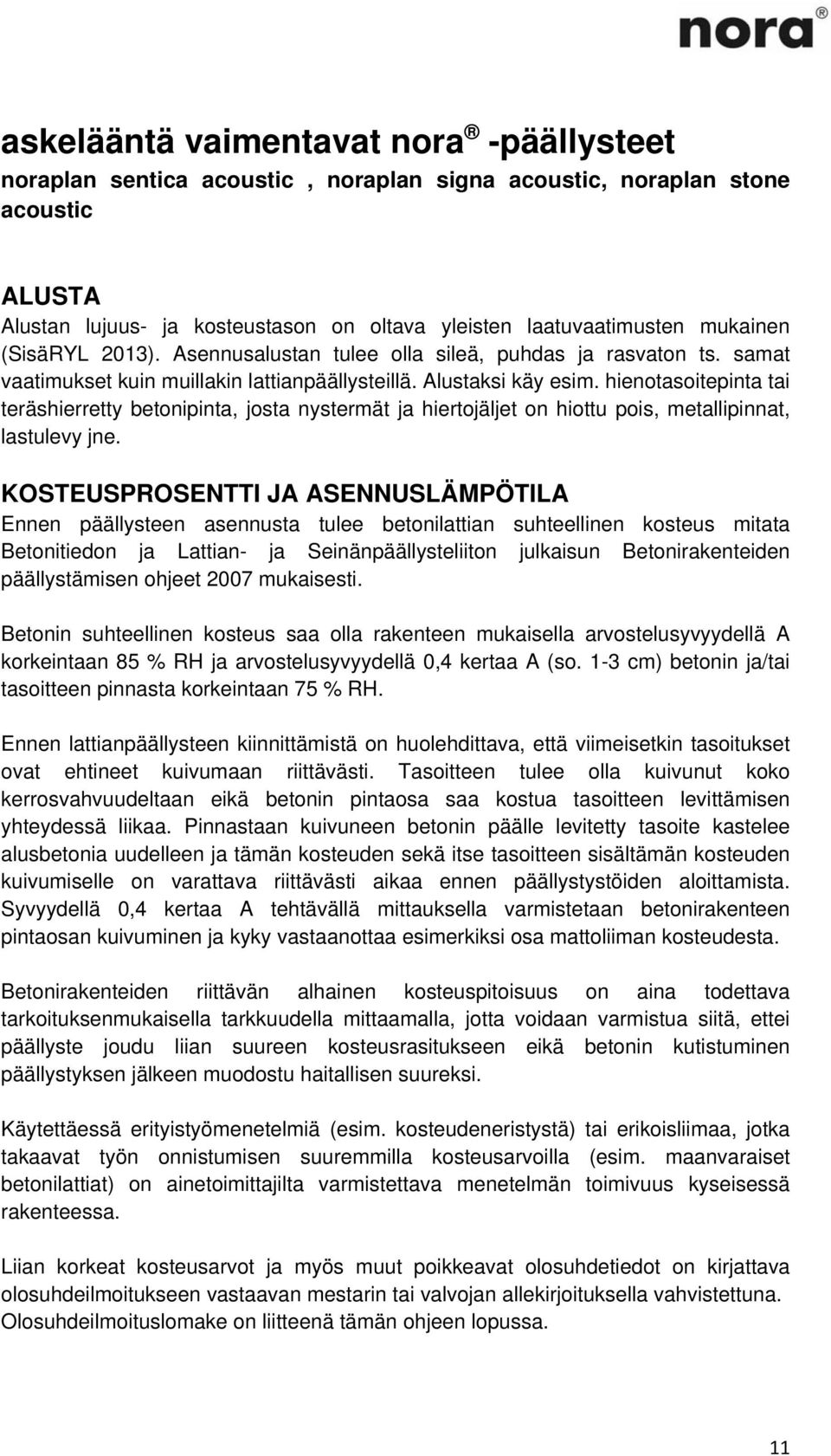 hienotasoitepinta tai teräshierretty betonipinta, josta nystermät ja hiertojäljet on hiottu pois, metallipinnat, lastulevy jne.