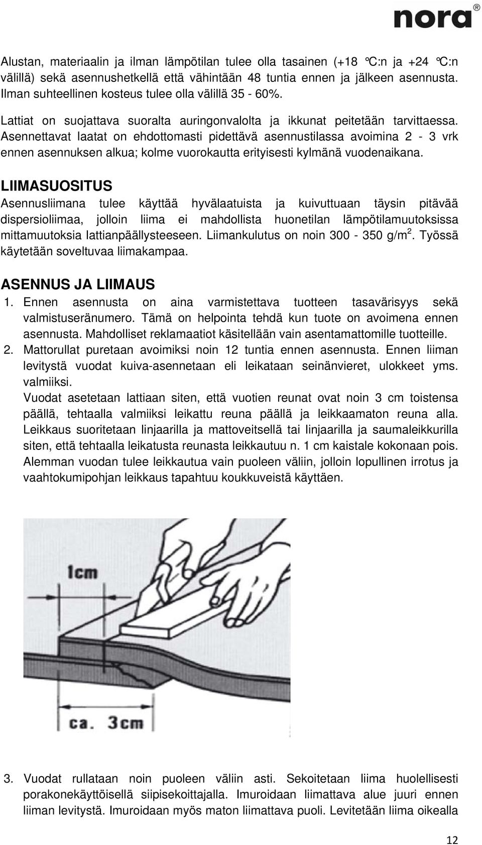 Asennettavat laatat on ehdottomasti pidettävä asennustilassa avoimina 2-3 vrk ennen asennuksen alkua; kolme vuorokautta erityisesti kylmänä vuodenaikana.