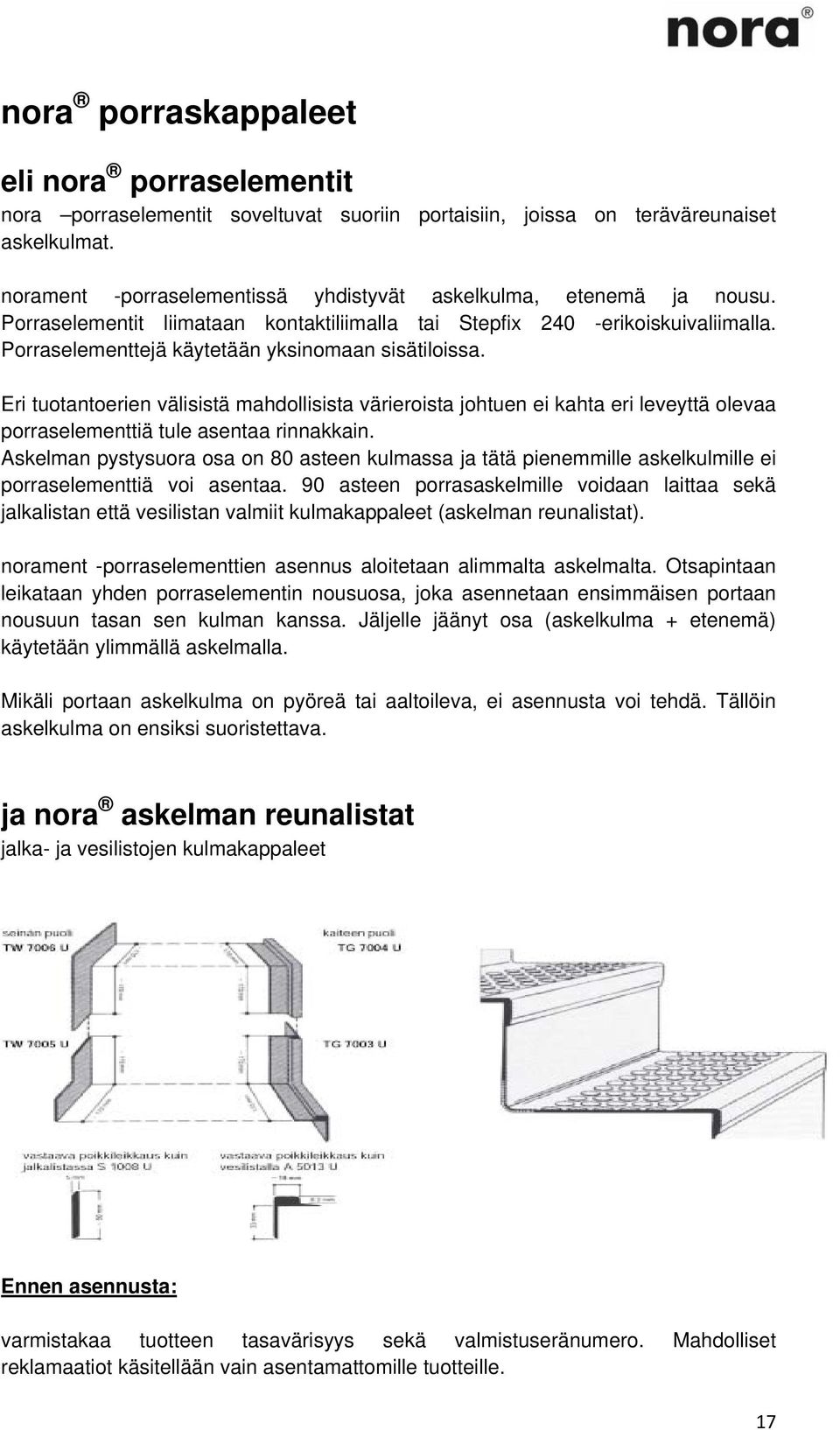 Porraselementtejä käytetään yksinomaan sisätiloissa. Eri tuotantoerien välisistä mahdollisista värieroista johtuen ei kahta eri leveyttä olevaa porraselementtiä tule asentaa rinnakkain.