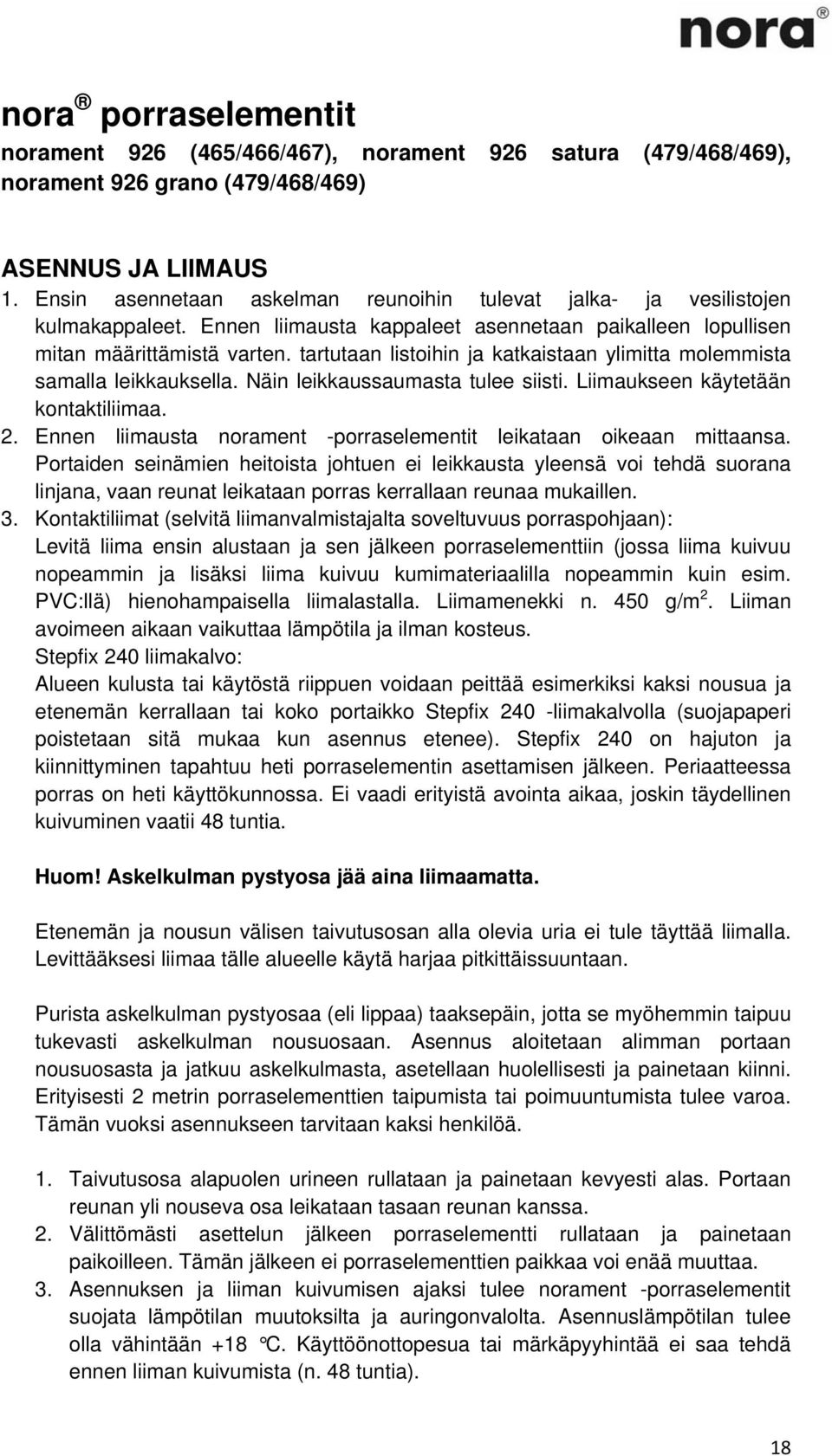 tartutaan listoihin ja katkaistaan ylimitta molemmista samalla leikkauksella. Näin leikkaussaumasta tulee siisti. Liimaukseen käytetään kontaktiliimaa. 2.