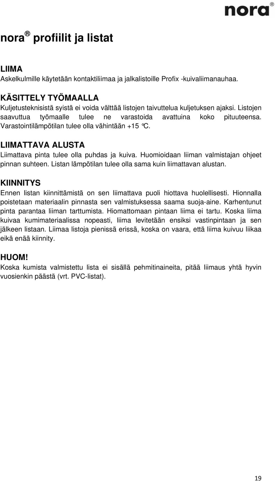 Varastointilämpötilan tulee olla vähintään +15 C. LIIMATTAVA ALUSTA Liimattava pinta tulee olla puhdas ja kuiva. Huomioidaan liiman valmistajan ohjeet pinnan suhteen.