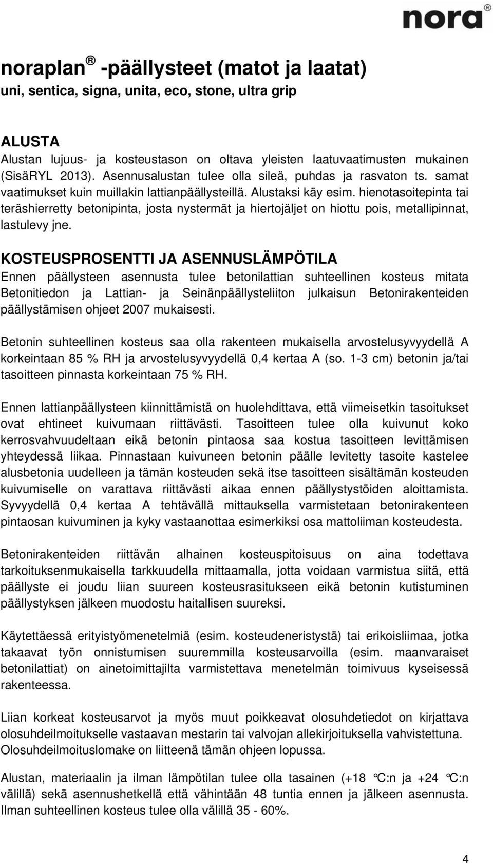 hienotasoitepinta tai teräshierretty betonipinta, josta nystermät ja hiertojäljet on hiottu pois, metallipinnat, lastulevy jne.