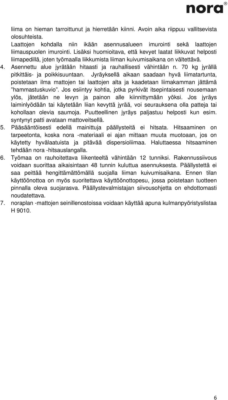 Asennettu alue jyrätään hitaasti ja rauhallisesti vähintään n. 70 kg jyrällä pitkittäis- ja poikkisuuntaan.