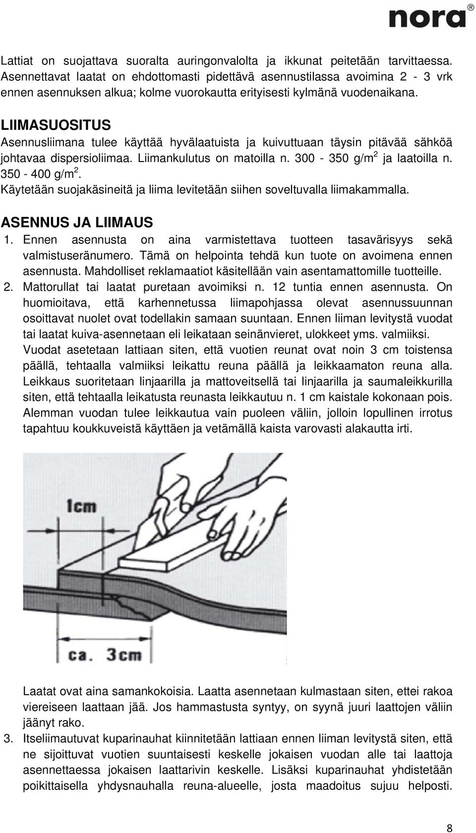 LIIMASUOSITUS Asennusliimana tulee käyttää hyvälaatuista ja kuivuttuaan täysin pitävää sähköä johtavaa dispersioliimaa. Liimankulutus on matoilla n. 300-350 g/m 2 ja laatoilla n. 350-400 g/m 2.