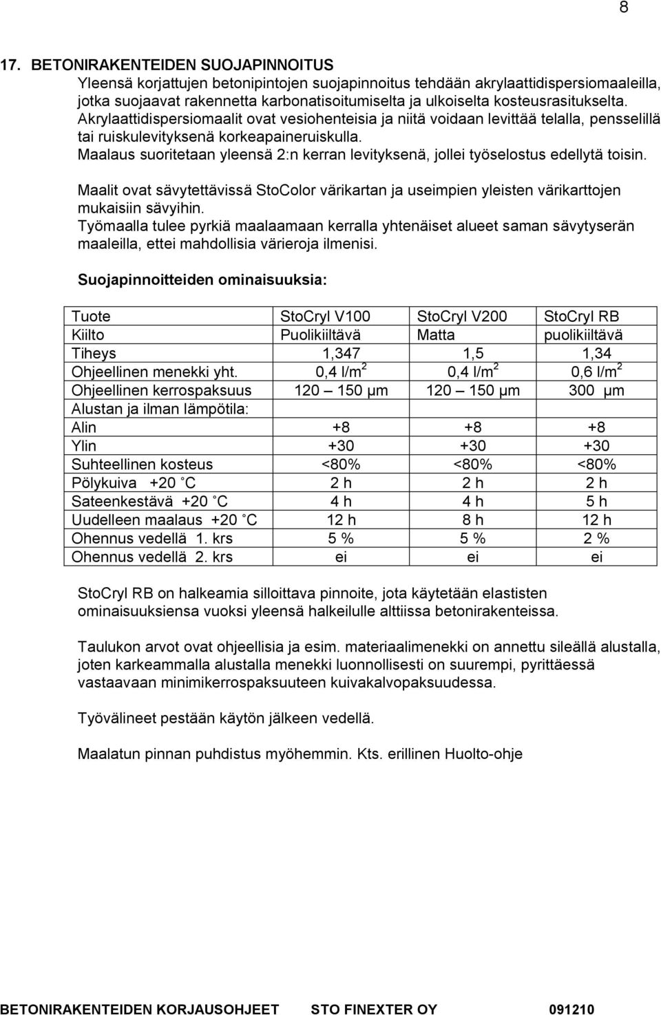 Maalaus suoritetaan yleensä 2:n kerran levityksenä, jollei työselostus edellytä toisin. Maalit ovat sävytettävissä StoColor värikartan ja useimpien yleisten värikarttojen mukaisiin sävyihin.