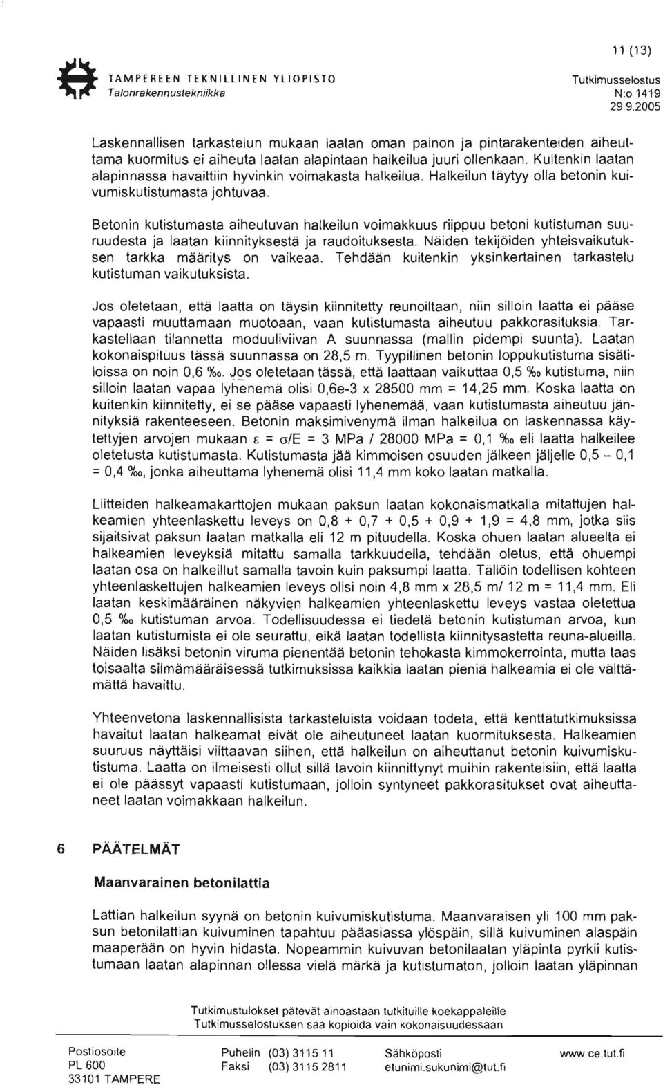 Kuitenkin laatan alapinnassa havaittiin hyvinkin voimakasta halkeilua. Halkeilun täytyy olla betonin kuivumiskutistumasta johtuvaa.