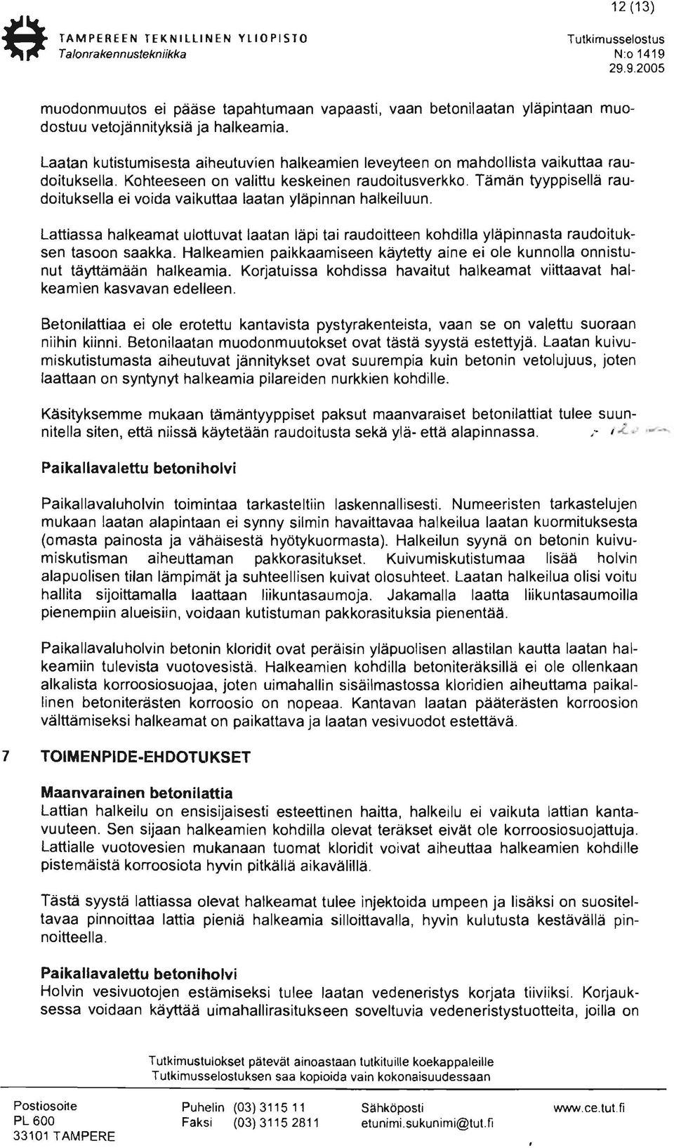 Laatan kutistumisesta aiheutuvien halkeamien leveyteen on mahdollista vaikuttaa raudoituksella. Kohteeseen on valittu keskeinen raudoitusverkko.