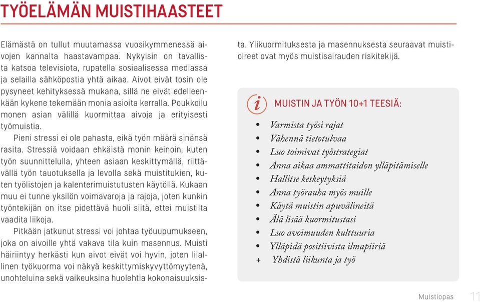 Aivot eivät tosin ole pysyneet kehityksessä mukana, sillä ne eivät edelleenkään kykene tekemään monia asioita kerralla. Poukkoilu monen asian välillä kuormittaa aivoja ja erityisesti työmuistia.