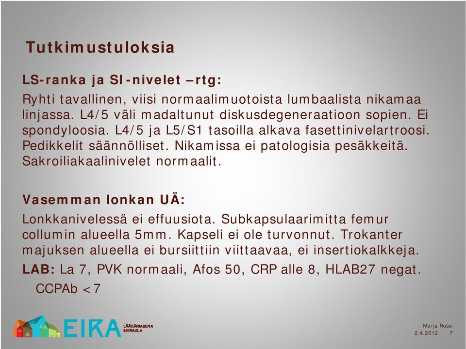 Nikamissa ei patologisia pesäkkeitä. Sakroiliakaalinivelet normaalit. Vasemman lonkan UÄ: Lonkkanivelessä ei effuusiota.