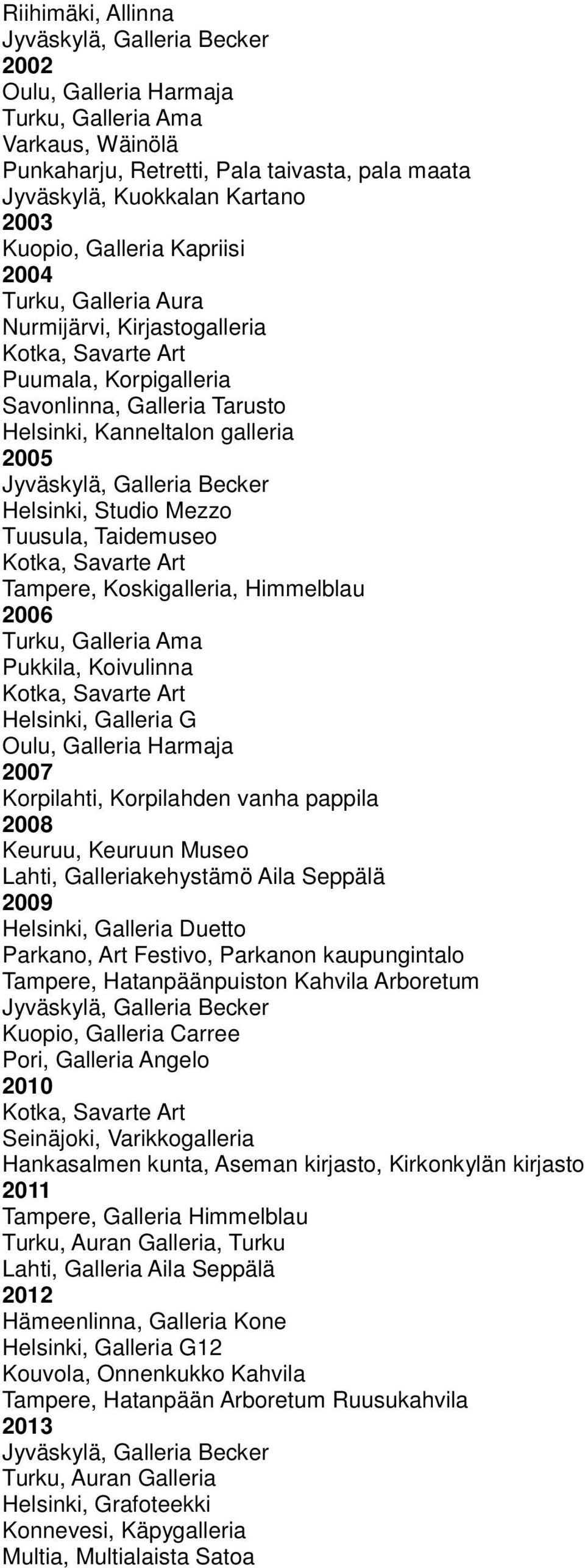 Koskigalleria, Himmelblau 2006 Turku, Galleria Ama Pukkila, Koivulinna Helsinki, Galleria G Oulu, Galleria Harmaja 2007 Korpilahti, Korpilahden vanha pappila 2008 Keuruu, Keuruun Museo Lahti,