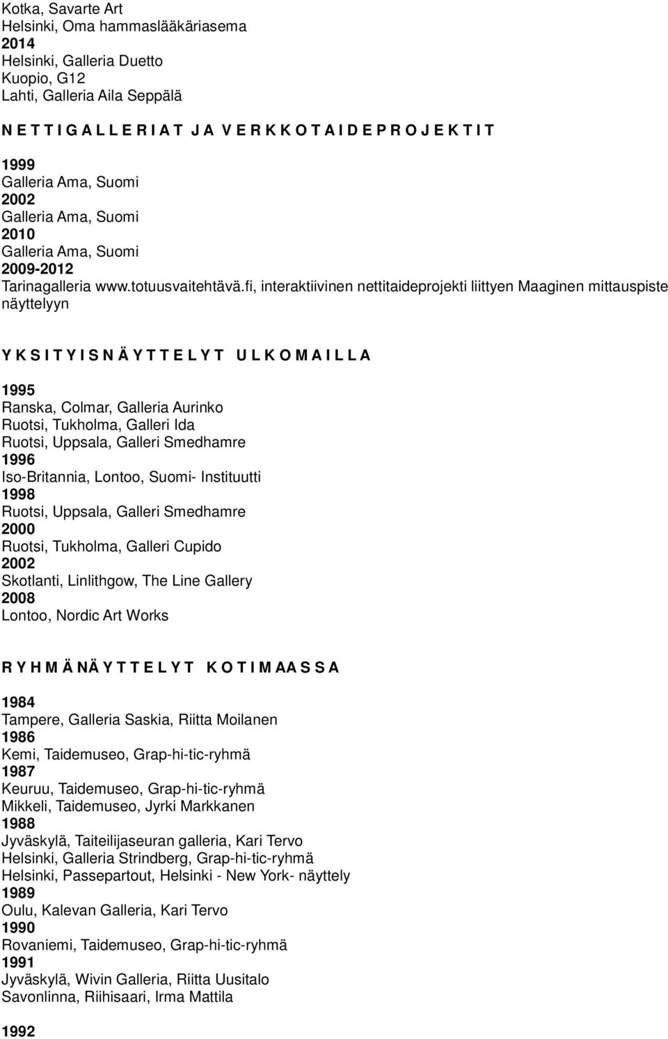 fi, interaktiivinen nettitaideprojekti liittyen Maaginen mittauspiste näyttelyyn Y K S I T Y I S N Ä Y T T E L Y T U L K O M A I L L A 1995 Ranska, Colmar, Galleria Aurinko Ruotsi, Tukholma, Galleri
