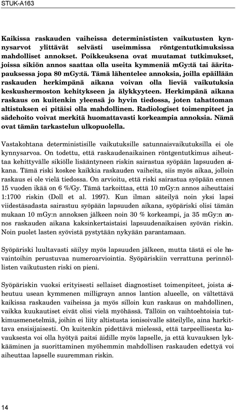 Tämä lähentelee annoksia, joilla epäillään raskauden herkimpänä aikana voivan olla lieviä vaikutuksia keskushermoston kehitykseen ja älykkyyteen.