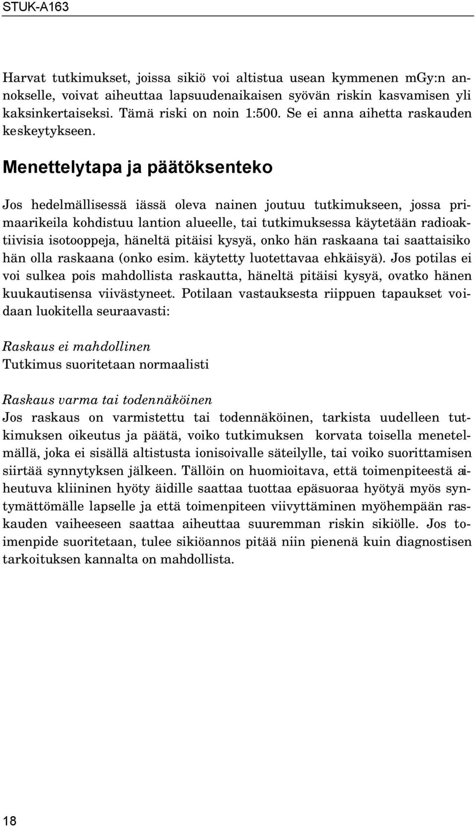 Menettelytapa ja päätöksenteko Jos hedelmällisessä iässä oleva nainen joutuu tutkimukseen, jossa primaarikeila kohdistuu lantion alueelle, tai tutkimuksessa käytetään radioaktiivisia isotooppeja,