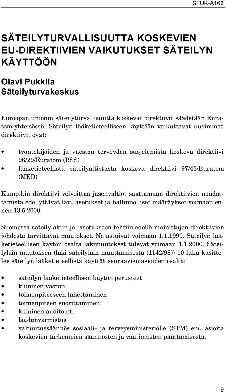 koskeva direktiivi 97/43/Euratom (MED) Kumpikin direktiivi velvoittaa jäsenvaltiot saattamaan direktiivien noudattamista edellyttävät lait, asetukset ja hallinnolliset määräykset voimaan ennen 13.5.