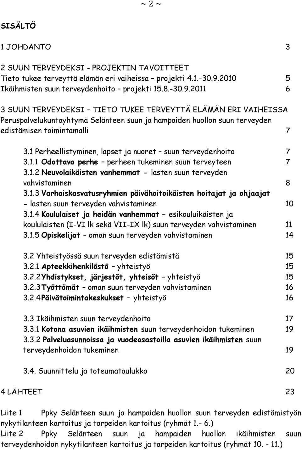 2011 6 3 SUUN TERVEYDEKSI TIETO TUKEE TERVEYTTÄ ELÄMÄN ERI VAIHEISSA Peruspalvelukuntayhtymä Selänteen suun ja hampaiden huollon suun terveyden edistämisen toimintamalli 7 3.