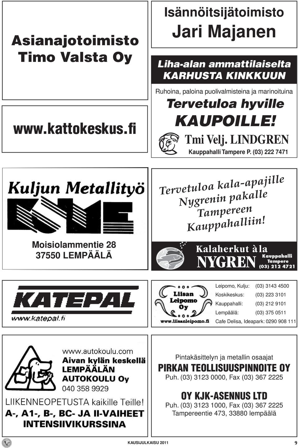 LINDGREN Kauppahalli Tampere P. (03) 222 7471 Moisiolammentie 28 37550 LEMPÄÄLÄ Tervetuloa kala-apajille Nygrenin pakalle Tampereen Kauppahalliin!