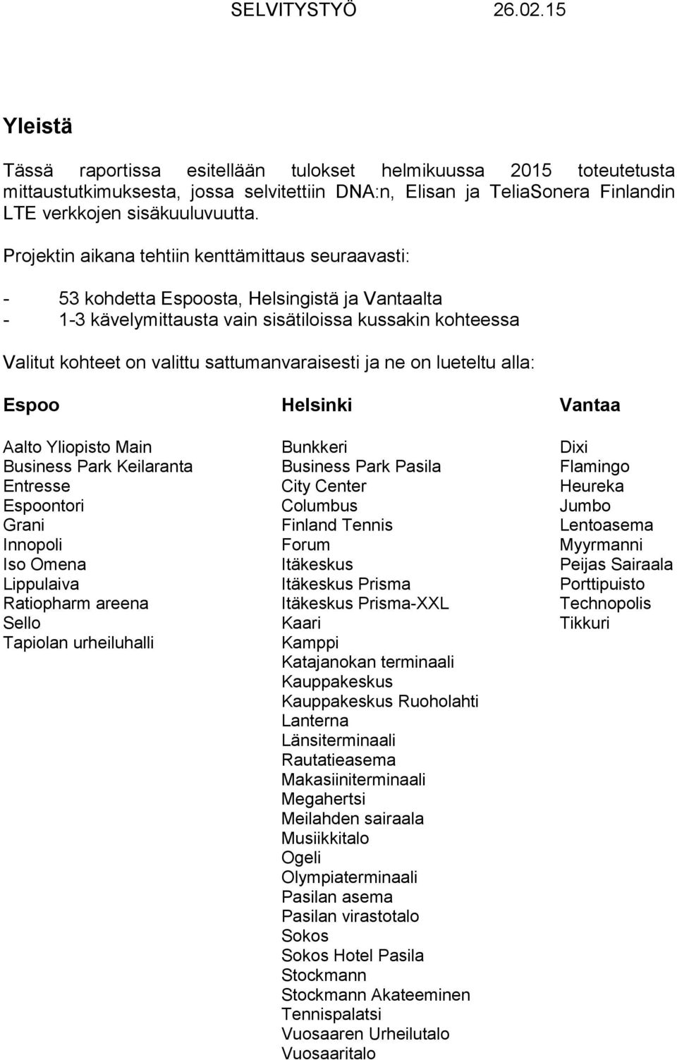 sattumanvaraisesti ja ne on lueteltu alla: Espoo Helsinki Vantaa Aalto Yliopisto Main Bunkkeri Dixi Business Park Keilaranta Business Park Pasila Flamingo Entresse City Center Heureka Espoontori