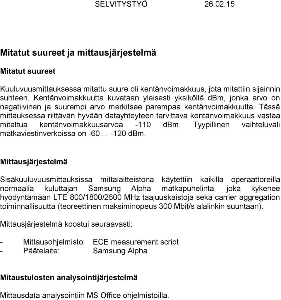 Tässä mittauksessa riittävän hyvään datayhteyteen tarvittava kentänvoimakkuus vastaa mitattua kentänvoimakkuusarvoa -110 dbm. Tyypillinen vaihteluväli matkaviestinverkoissa on -60... -120 dbm.