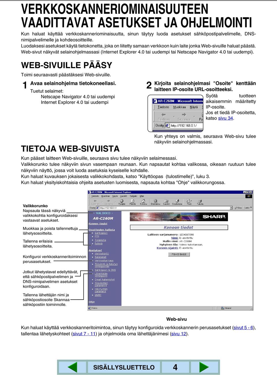 0 tai uudempi tai Netscape Navigator 4.0 tai uudempi). WEB-SIVUILLE PÄÄSY Toimi seuraavasti päästäksesi Web-sivuille. Avaa selainohjelma tietokoneellasi. Tuetut selaimet: Netscape Navigator 4.