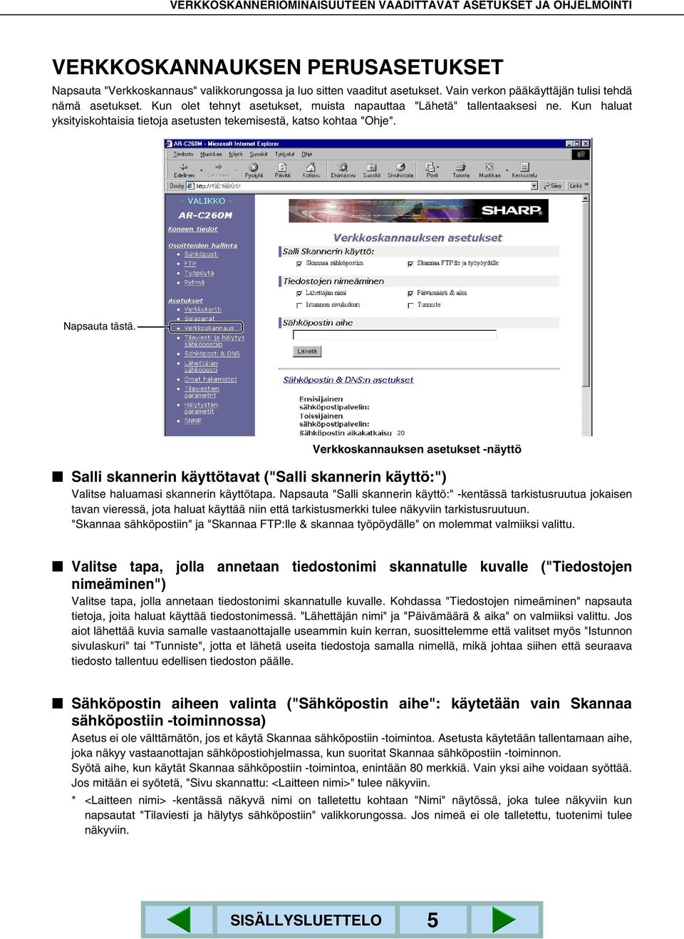 Kun haluat yksityiskohtaisia tietoja asetusten tekemisestä, katso kohtaa "Ohje". Napsauta tästä.