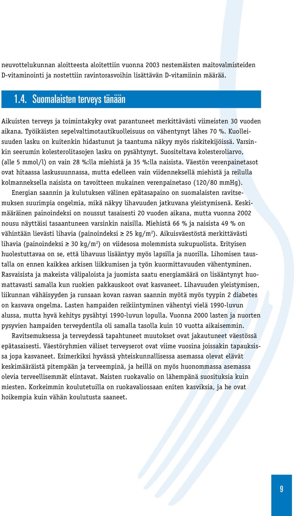 Kuolleisuuden lasku on kuitenkin hidastunut ja taantuma näkyy myös riskitekijöissä. Varsinkin seerumin kolesterolitasojen lasku on pysähtynyt.