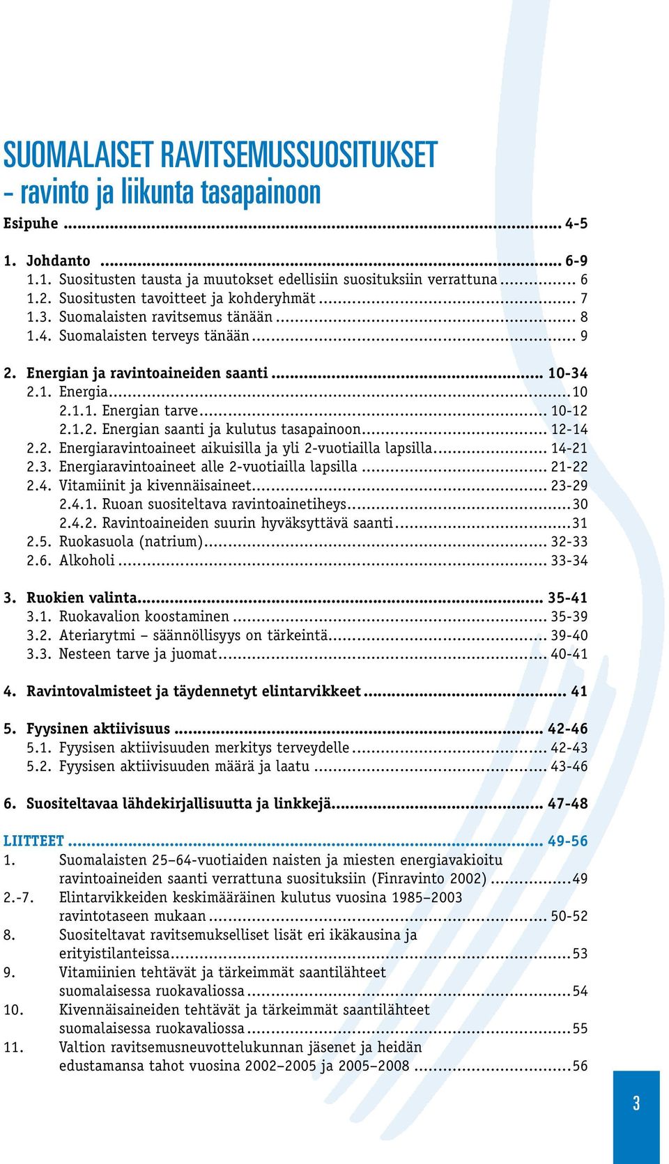 .. 10-12 2.1.2. Energian saanti ja kulutus tasapainoon... 12-14 2.2. Energiaravintoaineet aikuisilla ja yli 2-vuotiailla lapsilla... 14-21 2.3. Energiaravintoaineet alle 2-vuotiailla lapsilla.